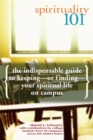 Spirituality 101 : The Indispensable Guide to Keeping-or Finding-Your Spiritual Life on Campus - Book