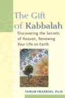 The Gift of Kabbalah : Discovering the Secrets of Heaven, Renewing Your Life on Earth - Book