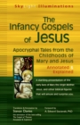 The Infancy Gospels of Jesus : Apocryphal Tales from the Childhoods of Mary and Jesus-Annotated & Explained - Book