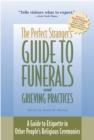 The Perfect Stranger's Guide to Funerals and Grieving Practices : A Guide to Etiquette in Other People's Religious Ceremonies - Book