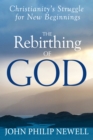 The Rebirthing of God : Christianity's Struggle for New Beginnings - Book