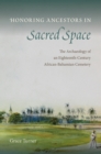 Honoring Ancestors in Sacred Space : The Archaeology of an Eighteenth-Century African-Bahamian Cemetery - Book