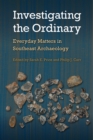 Investigating the Ordinary : Everyday Matters in Southeast Archaeology - Book