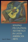 Sensing Decolonial Aesthetics and Latin American Arts - Book