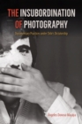 The Insubordination of Photography : Documentary Practices under Chile's Dictatorship - Book