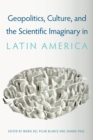 Geopolitics, Culture, and the Scientific Imaginary in Latin America - Book