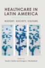Healthcare in Latin America : History, Society, Culture - eBook