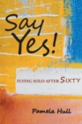 Say Yes! : Flying Solo After Sixty - Book