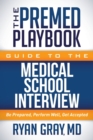 The Premed Playbook Guide to the Medical School Interview : Be Prepared, Perform Well, Get Accepted - Book