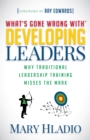 Developing Leaders : Why Traditional Leadership Training Misses the Mark - Book