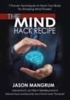 The Mind Hack Recipe : 7 Proven Techniques to Hack Your Brain for Amazing Mind Powers - Book