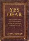 Yes Dear : Man's Definitive Guide to the Understanding of What We Know About The Women We Love - Book