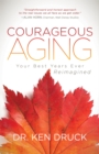 Courageous Aging : Your Best Years Ever Reimagined - Book