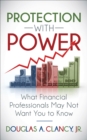 Protection with Power : What Financial Professionals May Not Want You to Know - eBook