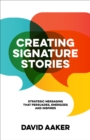 Creating Signature Stories : Strategic Messaging that Persuades, Energizes and Inspires - eBook