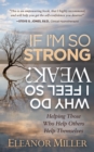 If I'm So Strong, Why Do I Feel So Weak? : Helping Those Who Help Others Help Themselves - Book