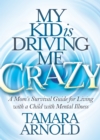 My Kid is Driving Me Crazy : A Mom’s Survival Guide for Living with a Child with Mental Illness - Book