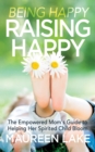 Being Happy, Raising Happy : The Empowered Mom's Guide to Helping Her Spirited Child Bloom - eBook