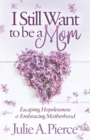 I Still Want to be a Mom : Escaping Hopelessness and Embracing Motherhood - Book