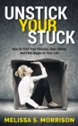 Unstick your Stuck : How to Find Your Passion, Gain Clarity, and Play Bigger in Your Life - Book