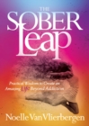 The Sober Leap : Practical Wisdom to Create an Amazing Life Beyond Addiction - eBook