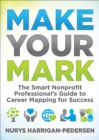 Make Your Mark : The Smart Nonprofit Professional's Guide to Career Mapping for Success - eBook