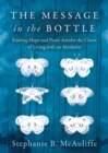 The Message in the Bottle : Finding Hope and Peace Amidst the Chaos of Living with an Alcoholic - Book