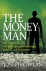 The Money Man : A True Life Story of One Man's Unbridled Ambition, Downfall, and Redemption - eBook