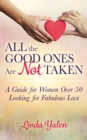All the Good Ones Are Not Taken : A Guide for Women Over 50 Looking for Fabulous Love - Book