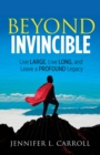 Beyond Invincible : Live Large, Live Long and Leave a Profound Legacy - Book