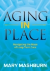 Aging in Place : Navigating the Maze of Long-Term Care - Book
