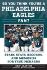 So You Think You're a Philadelphia Eagles Fan? : Stars, Stats, Records, and Memories for True Diehards - Book