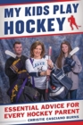 My Kids Play Hockey : Essential Advice for Every Hockey Parent - Book