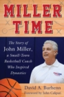 Miller Time : The Story of John Miller, a Small-Town Basketball Coach Who Inspired Dynasties - eBook