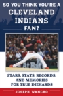 So You Think You're a Cleveland Indians Fan? : Stars, Stats, Records, and Memories for True Diehards - eBook