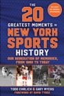The 20 Greatest Moments in New York Sports History : Our Generation of Memories, From 1960 to Today - eBook