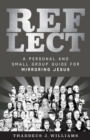REFLECT : A Personal and Small Group Guide for Mirroring Jesus - eBook