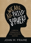We Are All Philosophers : A Christian Introduction to Seven Fundamental Questions - eBook