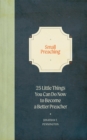 Small Preaching : 25 Little Things You Can Do Now to Make You a Better Preacher - eBook