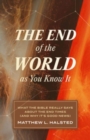 The End of the World as You Know It : What the Bible Really Says about the End Times (and Why It's Good News) - Book
