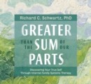 Greater Than the Sum of Our Parts : Discovering Your True Self through Internal Family Systems Therapy - Book