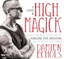 A Course in High Magick : Evoking Divine Energy to Heal Your Past, Transcend Your Limitations, and Step Into Your True Potential - Book
