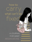 How to Carry What Can't Be Fixed : A Journal for Grief - Book