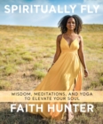 Spiritually Fly : Wisdom, Meditations, and Yoga to Elevate Your Soul - Book
