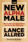 The New Alpha Male : How to Win the Game When the Rules Are Changing - Book