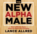 The New Alpha Male : How to Win the Game When the Rules Are Changing - Book