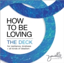 How to Be Loving: The Deck : For Resilience, Kindness, and All Kinds of Idealism - Book