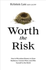 Worth the Risk : How to Microdose Bravery to Grow Resilience, Connect More, and Offer Yourself to the World - Book