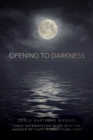 Opening to Darkness : Eight Gateways for Being with the Absence of Light in Unsettling Times - Book