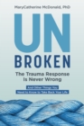 Unbroken: The Trauma Response Is Never Wrong : And Other Things You Need to Know to Take Back Your Life - Book
